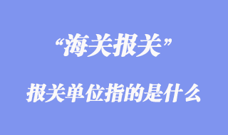 進出口清關(guān)流程_報關(guān)單位指的是什么