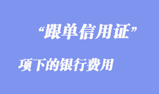 跟单信用证项下的银行费用