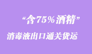 含75%酒精消毒液出口通关货运运输