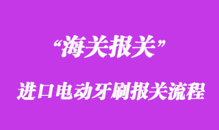 進口電動牙刷報關(guān)流程以及時間