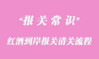 红酒到岸报关清关的流程