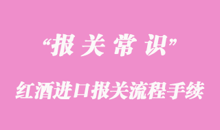 红酒进口报关流程手续和资料