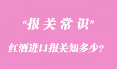 红酒进口报关知多少？