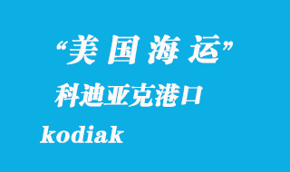 美国海运港口：科迪亚克港（kodiak）