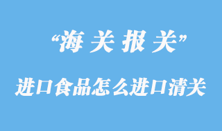 進口食品怎么進口清關(guān)？