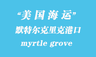 美国海运港口：默特尔克里克（myrtle grove）港口