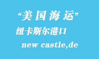 美国海运港口：纽卡斯尔（new castle,de）港口