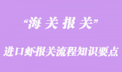 進(jìn)口蝦報(bào)關(guān)流程知識(shí)要點(diǎn)