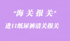 進口紙尿褲清關報關手續(xù)流程