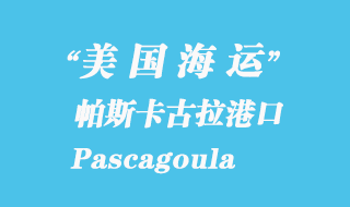 美国海运港口：帕斯卡古拉（Pascagoula）港口