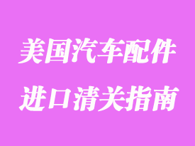 美國汽車配件進(jìn)口清關(guān)指南