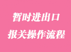 你知道暫時進(jìn)出口報關(guān)需要準(zhǔn)備的手續(xù)嗎？