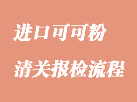 进口可可粉清关流程以及时效