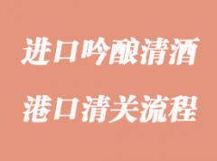 进口吟酿清酒报关资料与流程