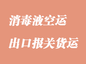 酒精洗手消毒液空运出口报关手续代办代理公司