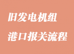 舊發(fā)電機組進口報關流程和報關難點解析