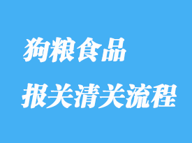 怎么辦理狗糧食品進(jìn)口清關(guān)手續(xù)？