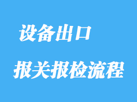 設(shè)備出口報(bào)關(guān)手續(xù)流程