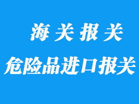 危險品進口報關需要注意什么？