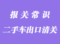 上海二手車出口清關(guān)公司分享出口操作流程