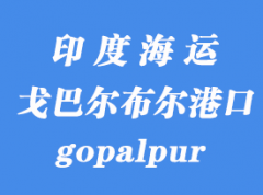 印度海运港口：戈巴尔布尔（gopalpur）港口