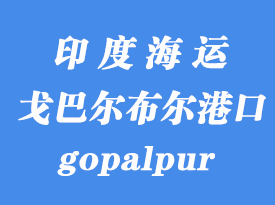 印度海运港口：戈巴尔布尔（gopalpur）港口