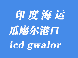 印度海运港口：瓜廖尔（icd gwalor）港口