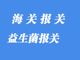 益生菌進(jìn)口報(bào)關(guān)通關(guān)流程指南