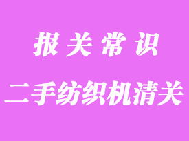 韩国二手纺织机异地清关_清关流程指导服务