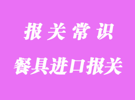 餐具进口报关手续流程_上海餐具进口清关