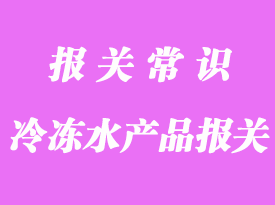 冷冻水产品上海外高桥口岸报关常见问题