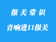 浙江音響設(shè)備進(jìn)口報(bào)關(guān)_海關(guān)進(jìn)口關(guān)稅是多少