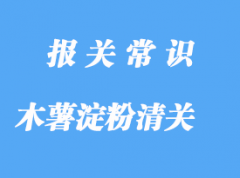 木薯淀粉進(jìn)口關(guān)稅是多少?清關(guān)操作流程是怎樣的