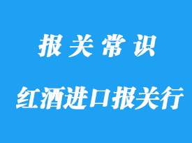 成都红酒进口报关行带你了解进口红酒要审核哪些单证