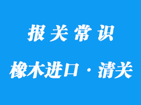 上海进口印尼橡木清关一般贸易报关流程