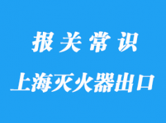 上海滅火器出口通關(guān)貨代