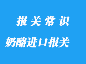 上海奶酪进口报关代理