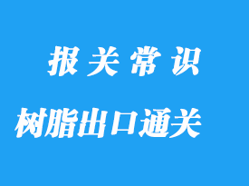 树脂出口通关流程，液体树脂版出口案例详解