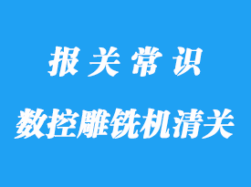 数控雕铣机进口清关手续